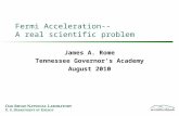 Fermi Acceleration-- A real scientific problem James A. Rome Tennessee Governor's Academy August 2010.