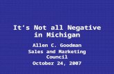It’s Not all Negative in Michigan Allen C. Goodman Sales and Marketing Council October 24, 2007.