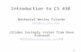 1 Introduction to CS 438 Nathaniel Wesley Filardo nwf@cs.jhu.edu (Slides lovingly stolen from Dave Eckhardt )de0u@andrew.cmu.edu.