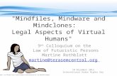 "Mindfiles, Mindware and Mindclones: Legal Aspects of Virtual Humans" 9 th Colloquium on the Law of Futuristic Persons Martine Rothblatt martine@terasemcentral.org.