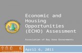 Economic and Housing Opportunities (ECHO) Assessment April 6, 2011 Association of Bay Area Governments.