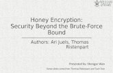 Honey Encryption: Security Beyond the Brute-Force Bound Presented by: Shengye Wan Some slides come from Thomas Ristenpart and Tuan Tran Authors: Ari Juels,