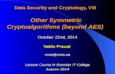 Data Security and Cryptology, VIII Other Symmetric Cryptoalgorithms (beyond AES) October 22nd, 2014 Valdo Praust mois@mois.ee Lecture Course in Estonian.