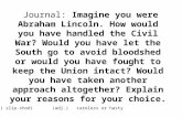 Journal: Imagine you were Abraham Lincoln. How would you have handled the Civil War? Would you have let the South go to avoid bloodshed or would you have.