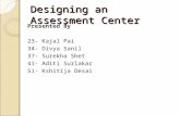 Designing an Assessment Center Presented By 23- Kajal Pai 34- Divya Sanil 37- Surekha Shet 41- Aditi Surlakar 51- Kshitija Desai.