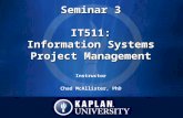 Seminar 3 IT511: Information Systems Project Management Seminar 3 IT511: Information Systems Project Management Instructor Chad McAllister, PhD.