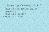Warm up October 6 & 7 What is the definition of geography. What is a basin? What is a bay?