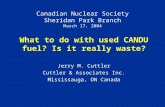 Canadian Nuclear Society Sheridan Park Branch March 17, 2004 What to do with used CANDU fuel? Is it really waste? Jerry M. Cuttler Cuttler & Associates.