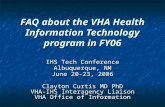 FAQ about the VHA Health Information Technology program in FY06 IHS Tech Conference Albuquerque, NM June 20-23, 2006 Clayton Curtis MD PhD VHA-IHS Interagency.