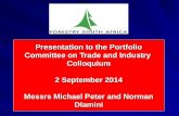Presentation to the Portfolio Committee on Trade and Industry Colloquium 2 September 2014 Messrs Michael Peter and Norman Dlamini.