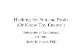 Hacking for Fun and Profit (Or Know Thy Enemy!) University of Sunderland CIT304 Harry R. Erwin, PhD.