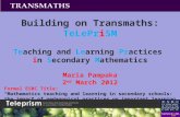 Building on Transmaths: TeLePriSM Teaching and Learning Practices in Secondary Mathematics Maria Pampaka 2 nd March 2012 Formal ESRC Title: “Mathematics.