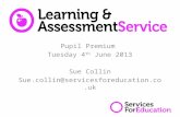Pupil Premium Tuesday 4 th June 2013 Sue Collin Sue.collin@servicesforeducation.co.uk 1.
