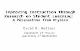 Improving Instruction through Research on Student Learning: A Perspective from Physics David E. Meltzer Department of Physics University of Washington.
