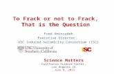 To Frack or not to Frack, That is the Question Fred Aminzadeh Executive Director, USC Induced Seismicity Consortium (ISC) Science Matters California Science.
