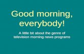 Good morning, everybody! A little bit about the genre of television morning news programs.