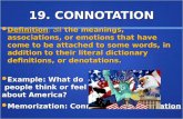 19. CONNOTATION Definition: all the meanings, associations, or emotions that have come to be attached to some words, in addition to their literal dictionary.