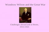 Woodrow Wilson and the Great War Challenges abroad and at Home, 1913-1921.