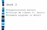 1 Week 2 n Organizational matters n Fortran 90 (subset F): Basics n Example programs in detail.