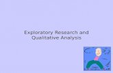 Exploratory Research and Qualitative Analysis. Diagnose a situation Screening of alternatives Discover new ideas Why Conduct Exploratory Research?