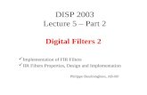 DISP 2003 Lecture 5 – Part 2 Digital Filters 2 Implementation of FIR Filters IIR Filters Properties, Design and Implementation Philippe Baudrenghien, AB-RF.