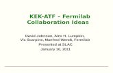KEK-ATF – Fermilab Collaboration Ideas David Johnson, Alex H. Lumpkin, Vic Scarpine, Manfred Wendt, Fermilab Presented at SLAC January 10, 2011.
