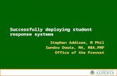 Successfully deploying student response systems Stephen Addison, M Phil Sandra Dowie, MA, MBA,PMP Office of the Provost.