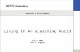 LEARNING & DEVELOPMENT Living In An eLearning World August 2002 John G. Higgins.