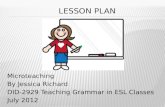 Microteaching  By Jessica Richard  DID-2929 Teaching Grammar in ESL Classes  July 2012.