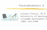 Toxicokinetics 2 Crispin Pierce, Ph.D. University of Washington crispo@u.washington.edu (206) 616-4390.