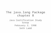 The java.lang Package chapter 8 Java Certification Study Group February 2, 1998 Seth Ladd.