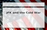 JFK and the Cold War 1960 Election Democratic nominee –John Fitzgerald Kennedy = Senator from Mass. Republican nominee –Richard Nixon = Vice President.