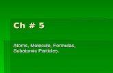 Ch # 5 Atoms, Molecule, Formulas, Subatomic Particles.
