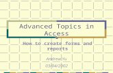 1 Advanced Topics in Access How to create forms and reports Andrew Yu 03/04/2002.