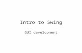 Intro to Swing GUI development. Swing is A big API Built on AWT (another big API) Used for GUI's.