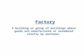 Factory A building or group of buildings where goods are manufactured or assembled chiefly by machines.