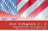 Unit 2—Chapters 3 – 4 Industrialization and Progressivism CSS 11.1, 11.2, 11.3. 11.5, 11.6 1877 - 1917.