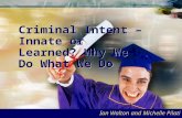 Criminal Intent – Innate or Learned? Why We Do What We Do Ian Walton and Michelle Pilati.
