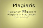 Plagiarism Plagiarism Plagiarism Plagiarism What's it all about? Plagiarism.