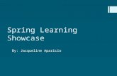 Spring Learning Showcase By: Jacqueline Aparicio.