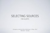 SELECTING SOURCES FOR ALERTS Emergency Alerting Policy Workshop 1-3 May, 2012 Montreal - Canada.