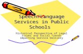 Speech/Language Services in Public Schools Historical Perspective of Legal Issues and Social Trends impacting Service Delivery.