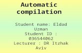 Automatic compilation Student name: Eldad Uzman Student ID : 036544062 Lecturer : DR Itzhak Aviv.