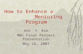 How to Enhance a Mentoring Program Ann Y. Kim MBC Final Project Presentation May 16, 2007.