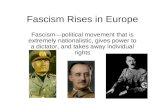 Fascism Rises in Europe Fascism—political movement that is extremely nationalistic, gives power to a dictator, and takes away individual rights.