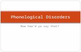 Now how’d ya say that? Phonological Disorders. Sounds good  e=related .