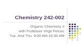 Chemistry 242-002 Organic Chemistry II with Professor Virgil Percec Tue. And Thu. 9:00 AM-10:30 AM.