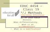 EDUC 4454 – Class 19 P/J Methods Enhancing Learning: Differentiation Bell Work: At your table discuss. When differentiating: 1. What is an accommodation?