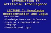 1 Introduction to Artificial Intelligence LECTURE 7: Knowledge Representation and Logic Motivation Knowledge bases and inferences Logic as a representation.