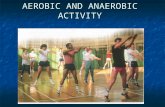 AEROBIC AND ANAEROBIC ACTIVITY. Aerobic fitness is the ability to exercise or compete for a long time without getting breathless. Aerobics became popular.